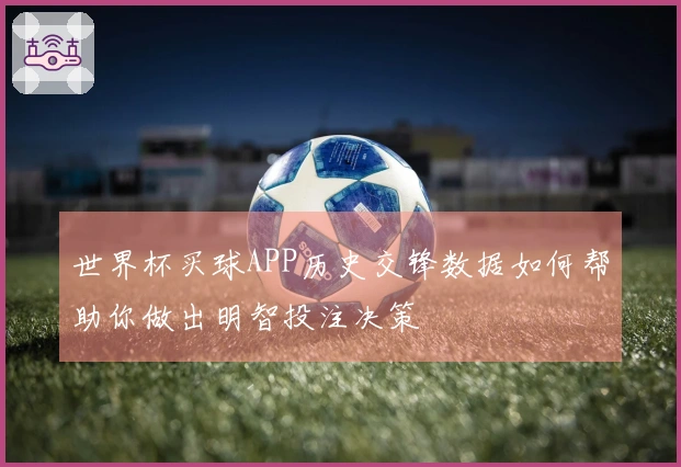 世界杯买球APP历史交锋数据如何帮助你做出明智投注决策
